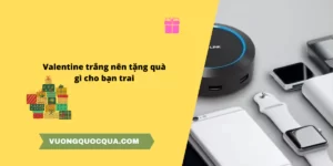 Valentine trắng nên tặng quà gì